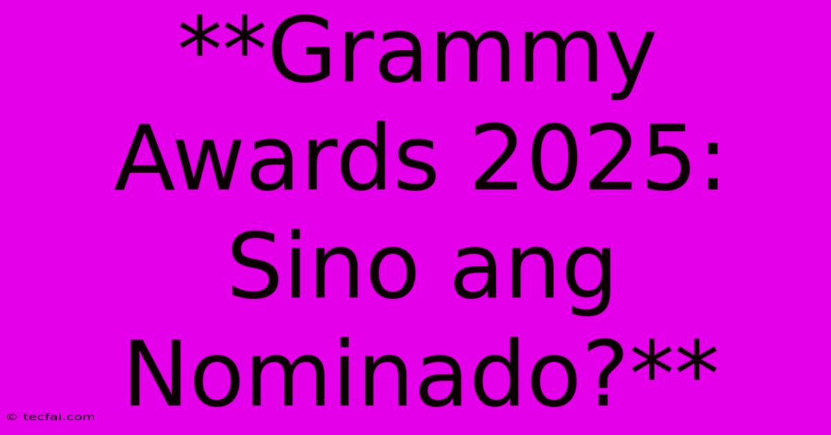 **Grammy Awards 2025: Sino Ang Nominado?**