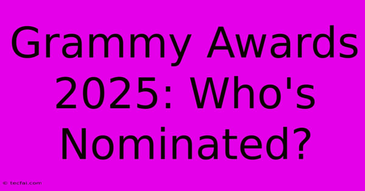 Grammy Awards 2025: Who's Nominated?