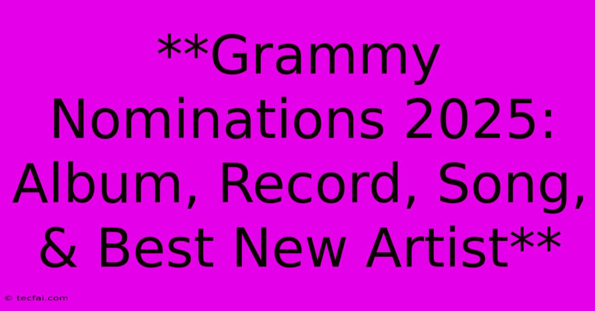 **Grammy Nominations 2025: Album, Record, Song, & Best New Artist**