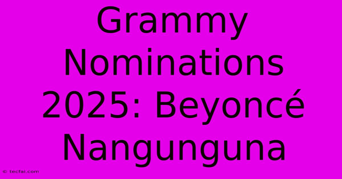 Grammy Nominations 2025: Beyoncé Nangunguna