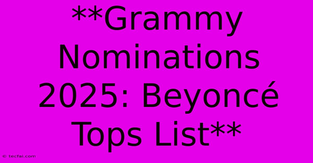 **Grammy Nominations 2025: Beyoncé Tops List**