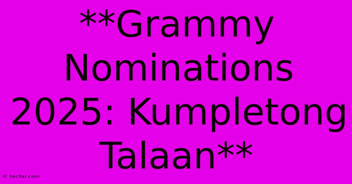 **Grammy Nominations 2025: Kumpletong Talaan**