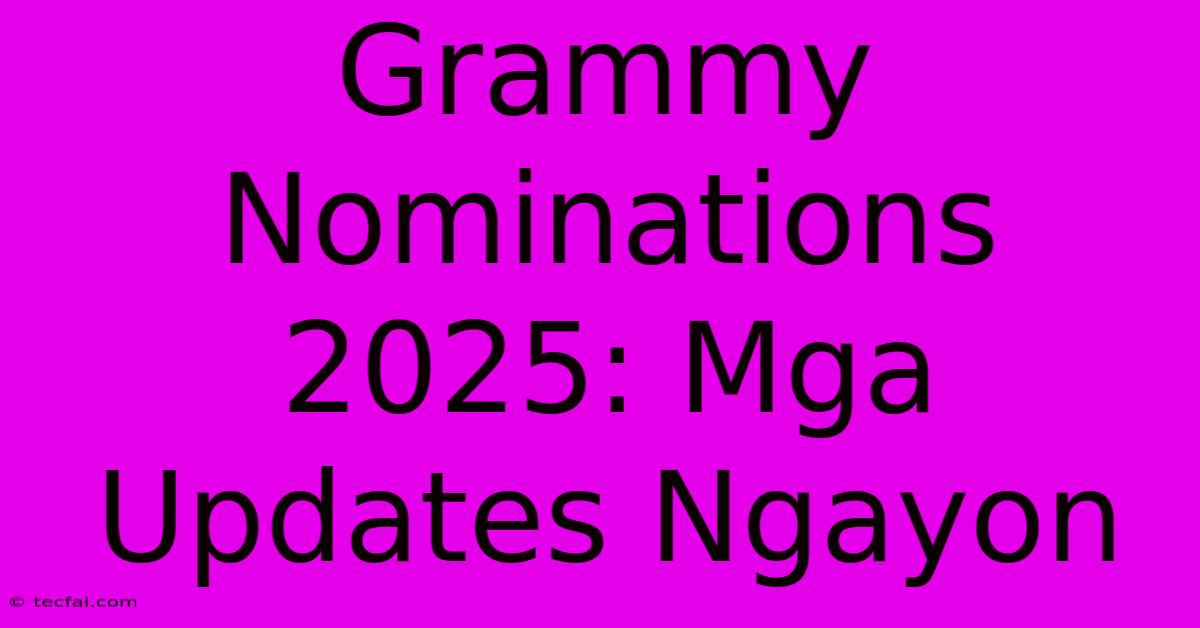 Grammy Nominations 2025: Mga Updates Ngayon