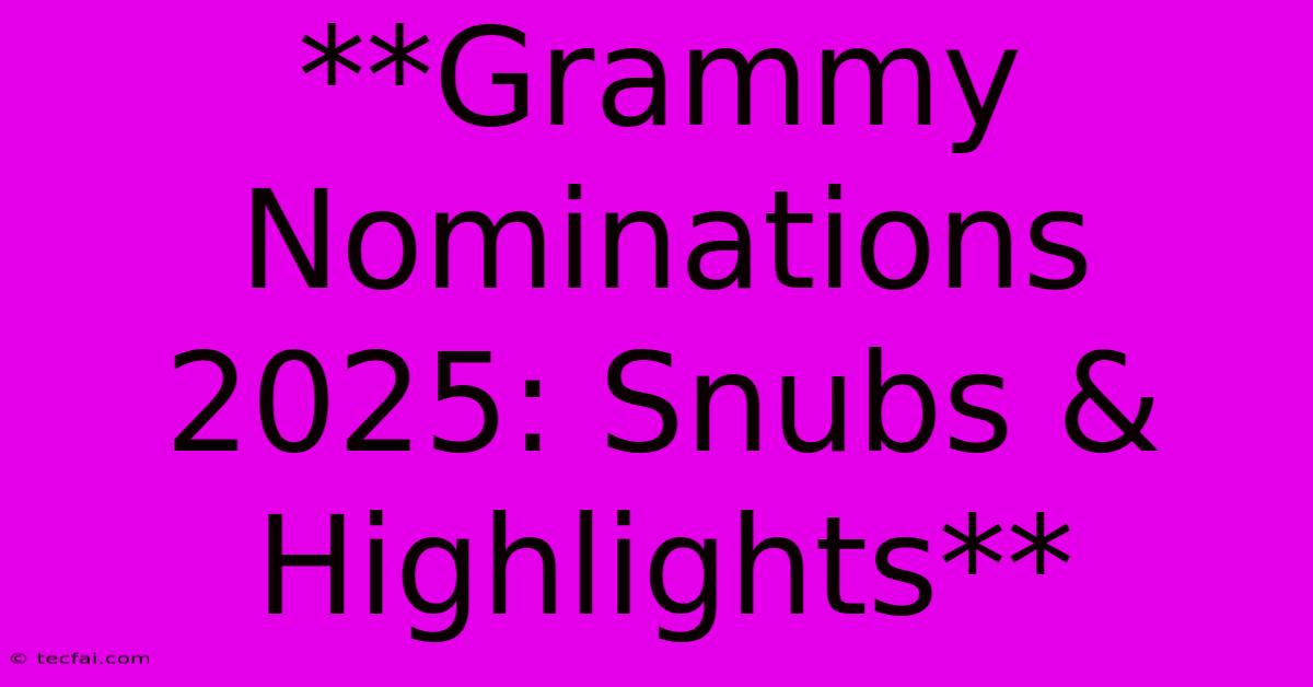 **Grammy Nominations 2025: Snubs & Highlights** 