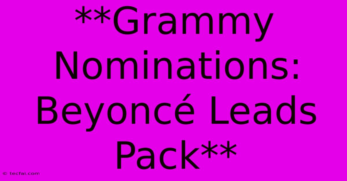 **Grammy Nominations: Beyoncé Leads Pack**