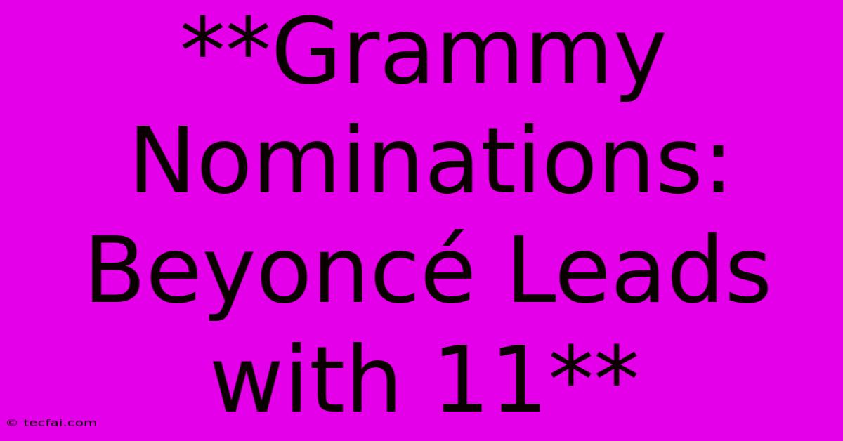 **Grammy Nominations: Beyoncé Leads With 11**