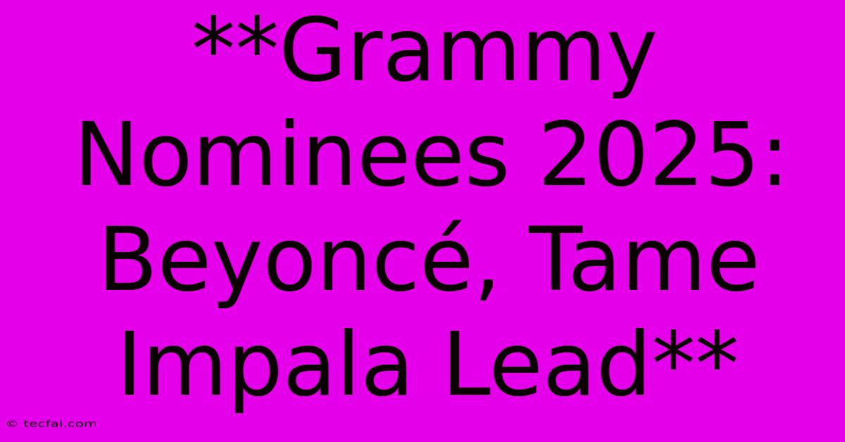 **Grammy Nominees 2025: Beyoncé, Tame Impala Lead**