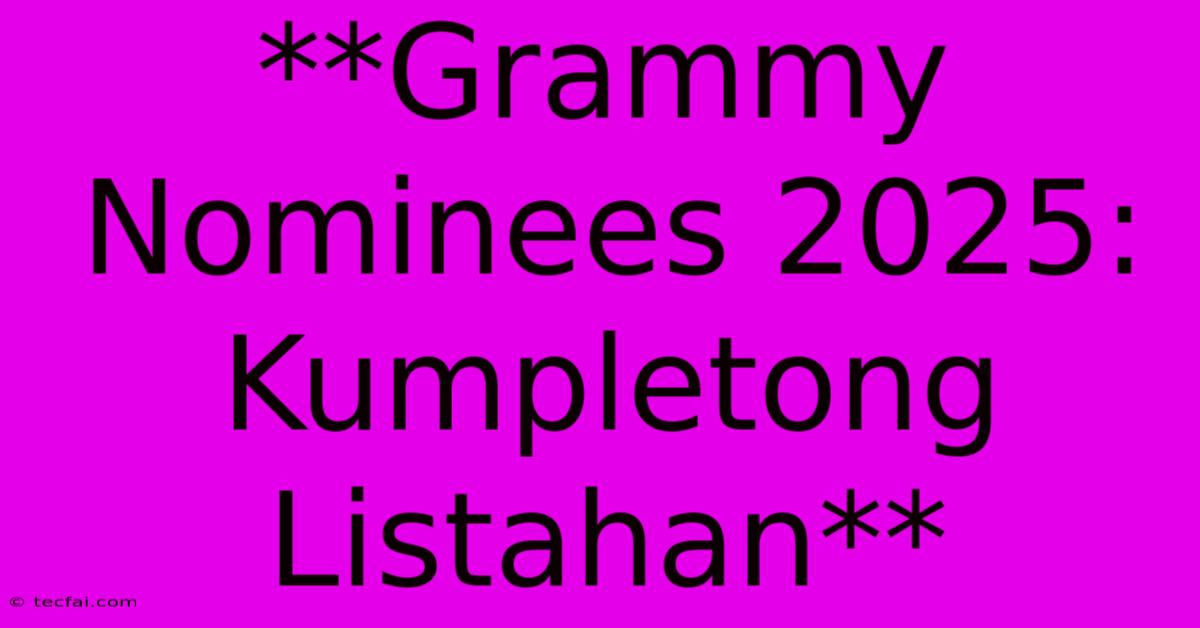 **Grammy Nominees 2025: Kumpletong Listahan**