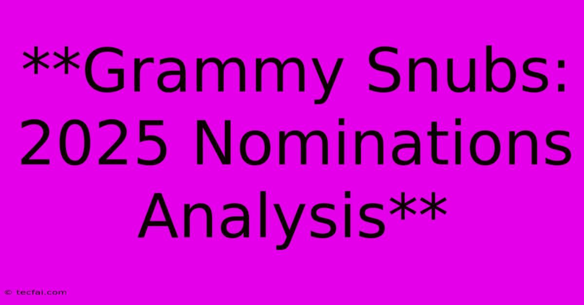 **Grammy Snubs: 2025 Nominations Analysis**