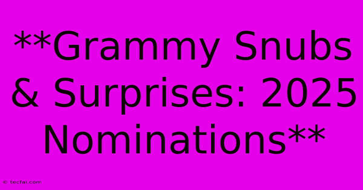 **Grammy Snubs & Surprises: 2025 Nominations**