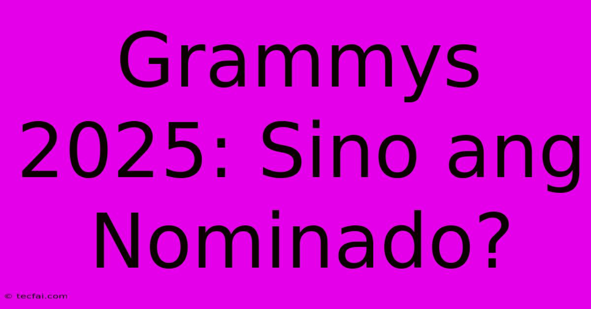 Grammys 2025: Sino Ang Nominado?