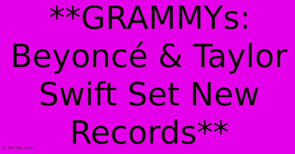 **GRAMMYs: Beyoncé & Taylor Swift Set New Records** 