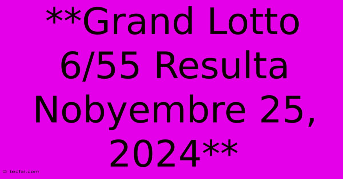 **Grand Lotto 6/55 Resulta Nobyembre 25, 2024**