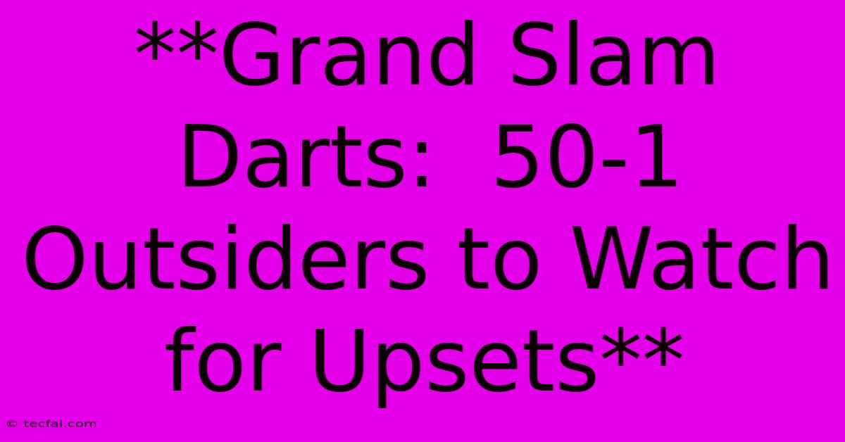 **Grand Slam Darts:  50-1 Outsiders To Watch For Upsets**