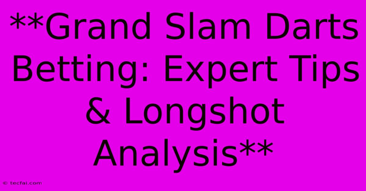 **Grand Slam Darts Betting: Expert Tips & Longshot Analysis**