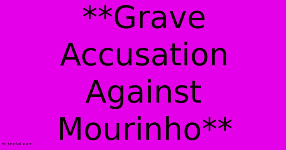 **Grave Accusation Against Mourinho**