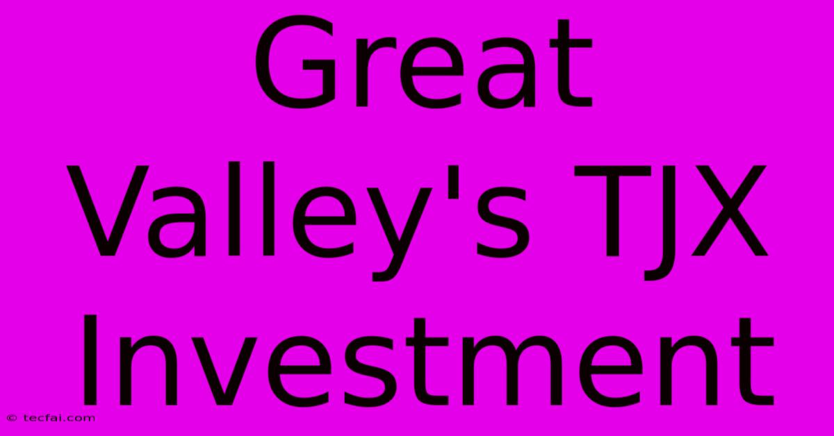 Great Valley's TJX Investment