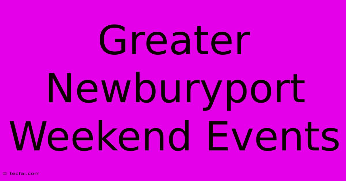 Greater Newburyport Weekend Events