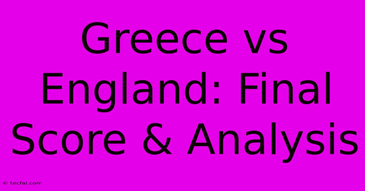 Greece Vs England: Final Score & Analysis