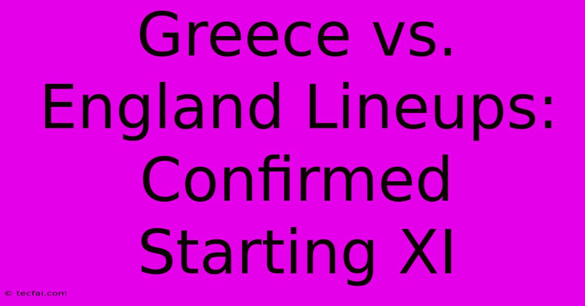 Greece Vs. England Lineups: Confirmed Starting XI