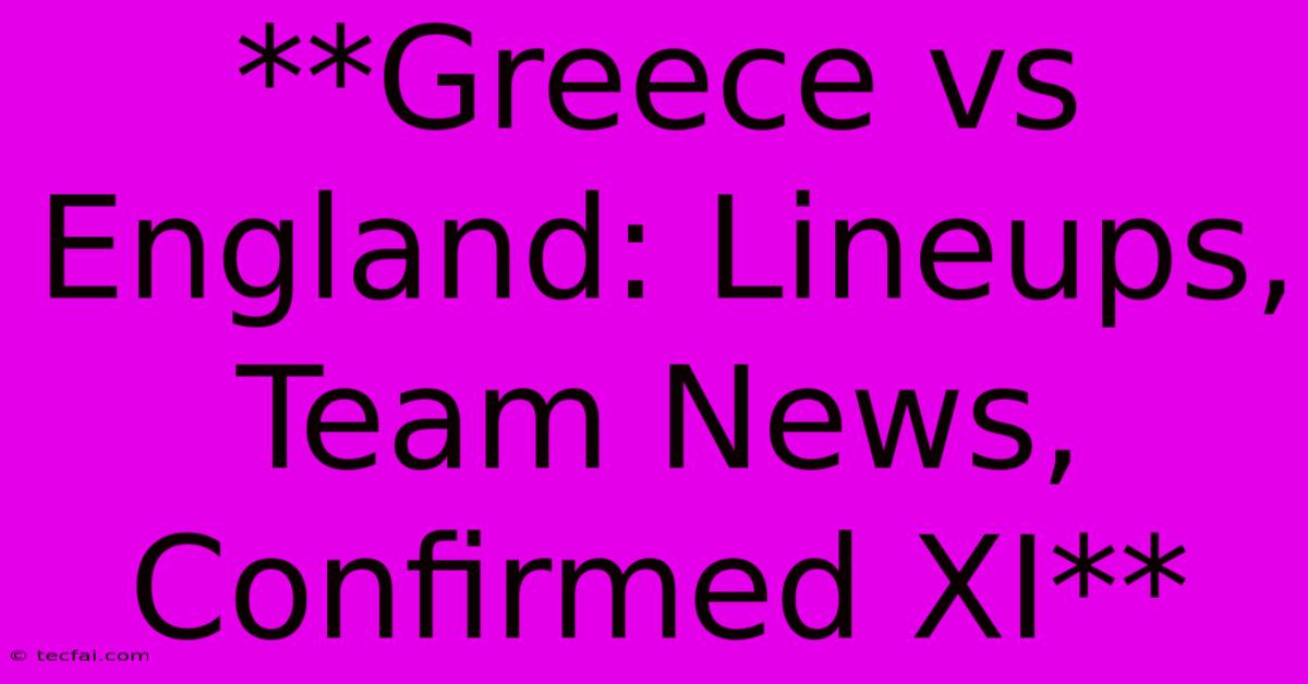 **Greece Vs England: Lineups, Team News, Confirmed XI**