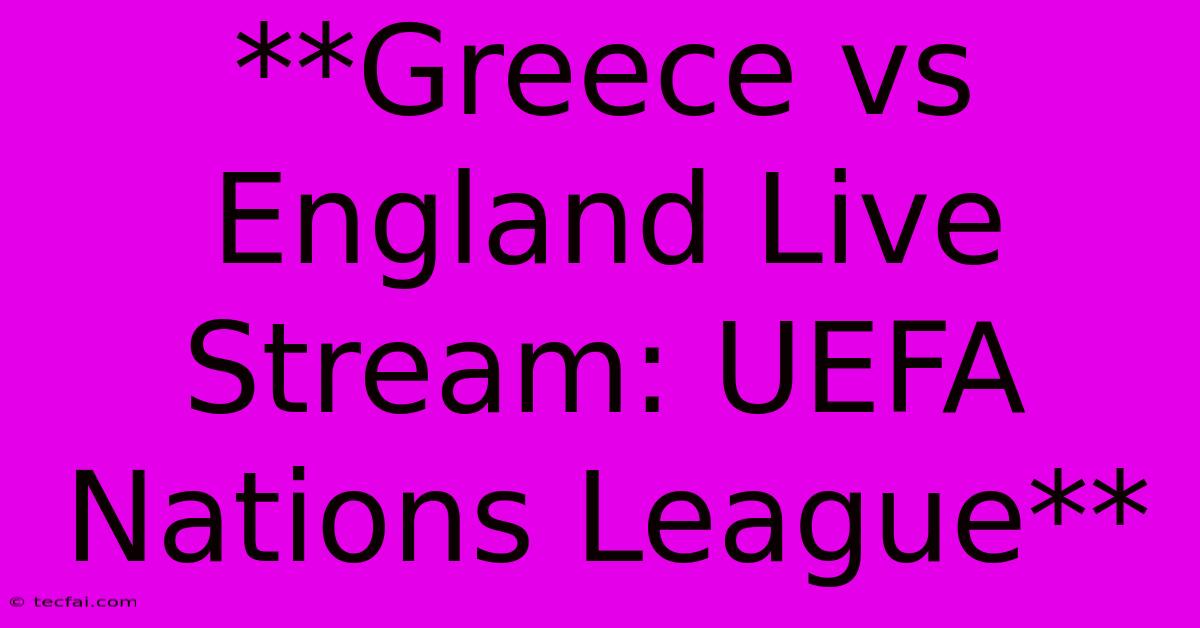 **Greece Vs England Live Stream: UEFA Nations League**