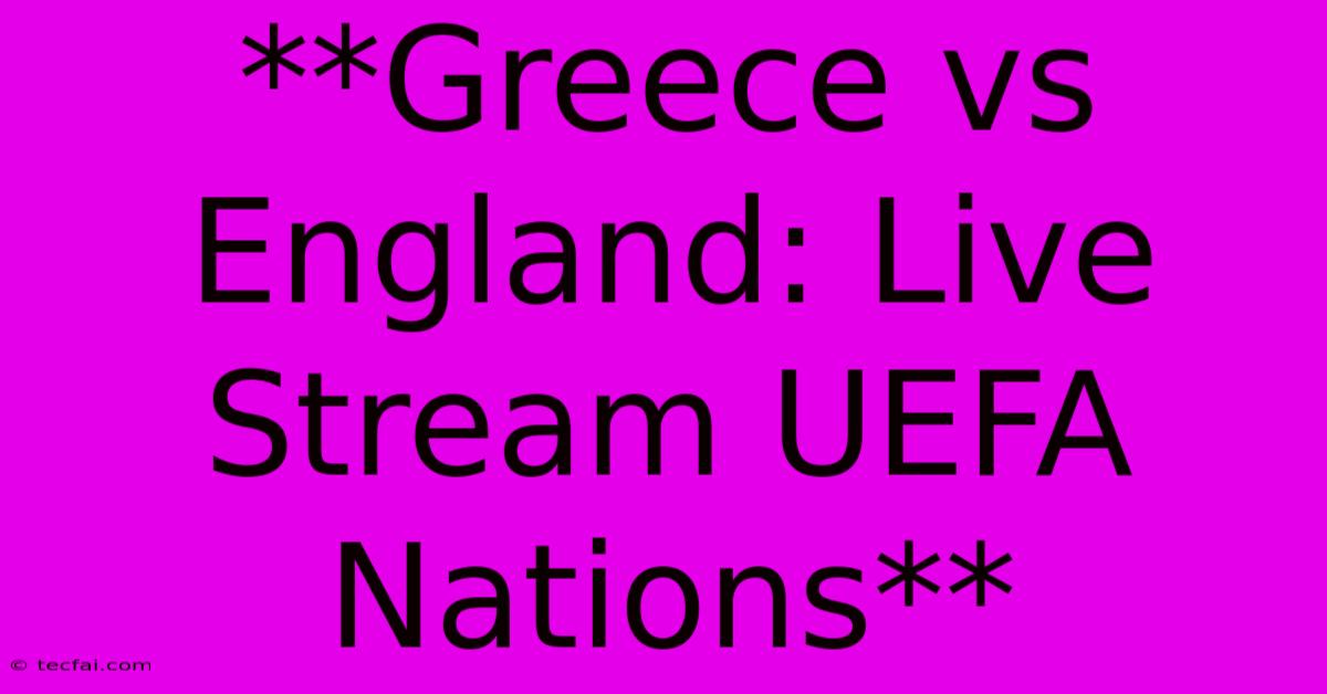 **Greece Vs England: Live Stream UEFA Nations**