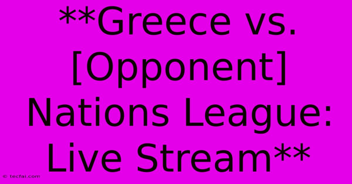 **Greece Vs. [Opponent] Nations League: Live Stream**