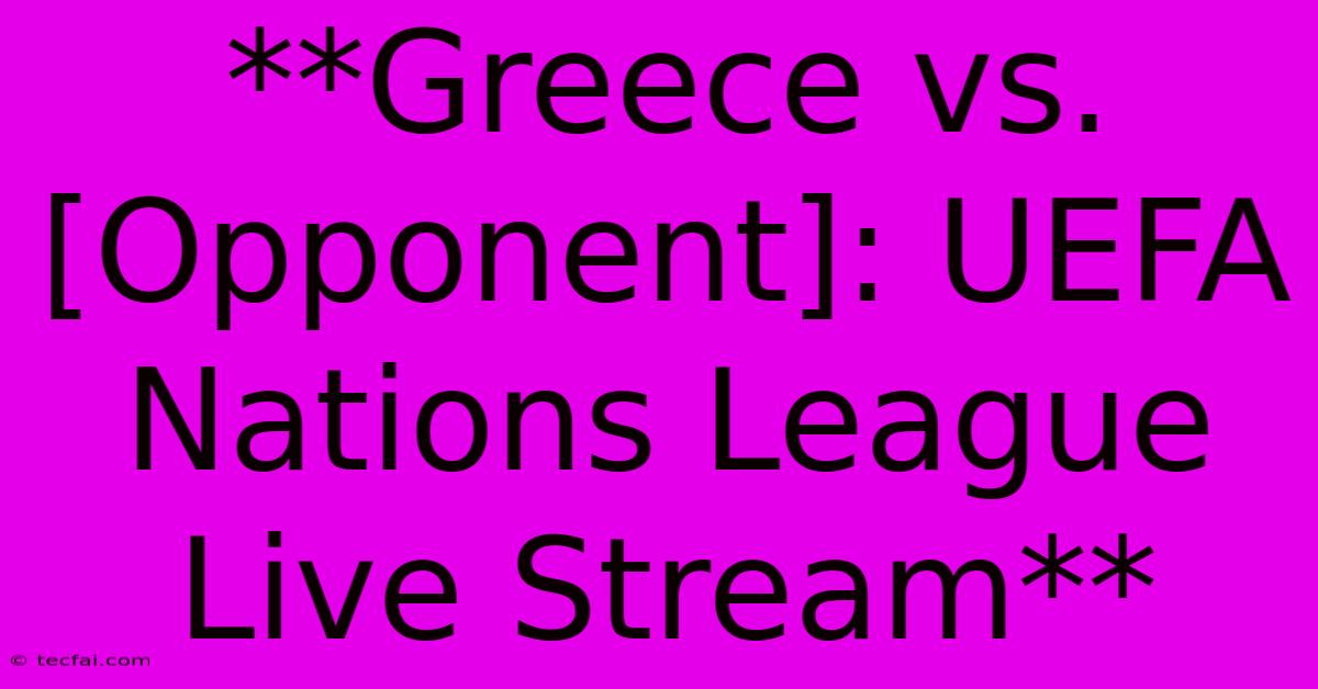 **Greece Vs. [Opponent]: UEFA Nations League Live Stream**