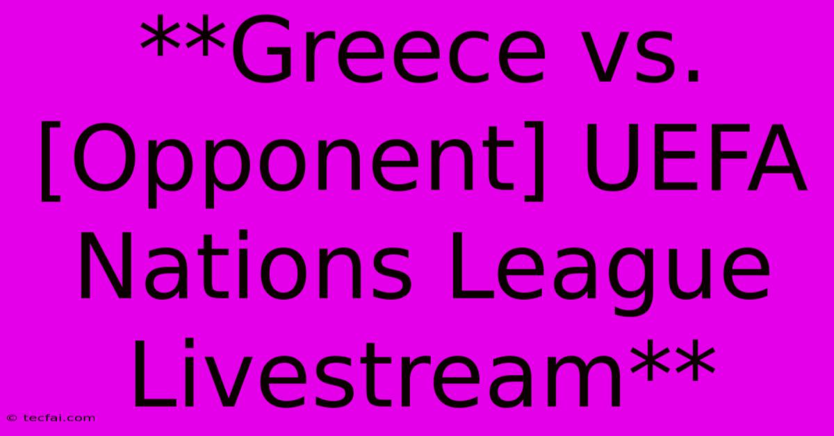 **Greece Vs. [Opponent] UEFA Nations League Livestream**