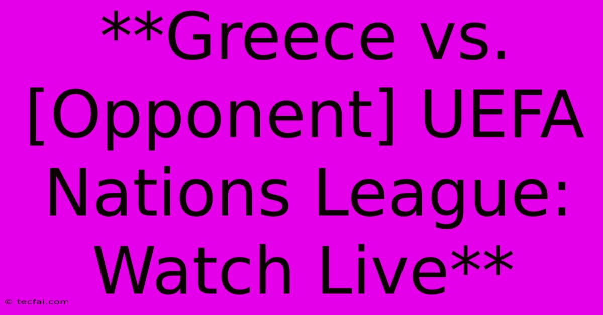 **Greece Vs. [Opponent] UEFA Nations League: Watch Live**