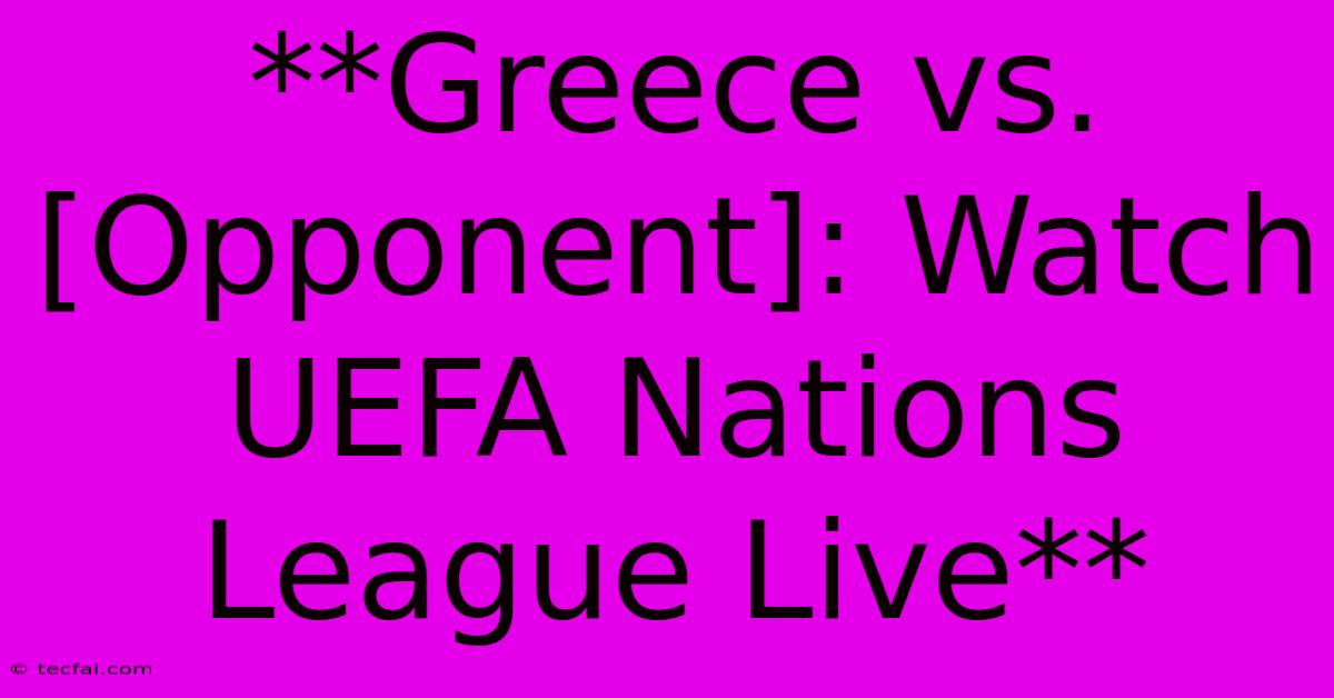 **Greece Vs. [Opponent]: Watch UEFA Nations League Live**