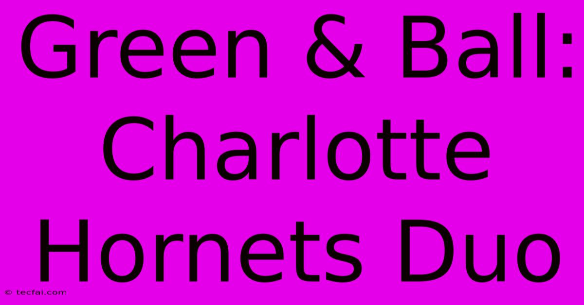 Green & Ball: Charlotte Hornets Duo