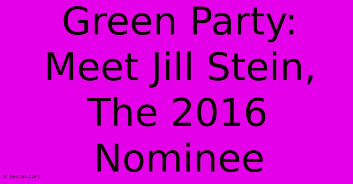 Green Party: Meet Jill Stein, The 2016 Nominee