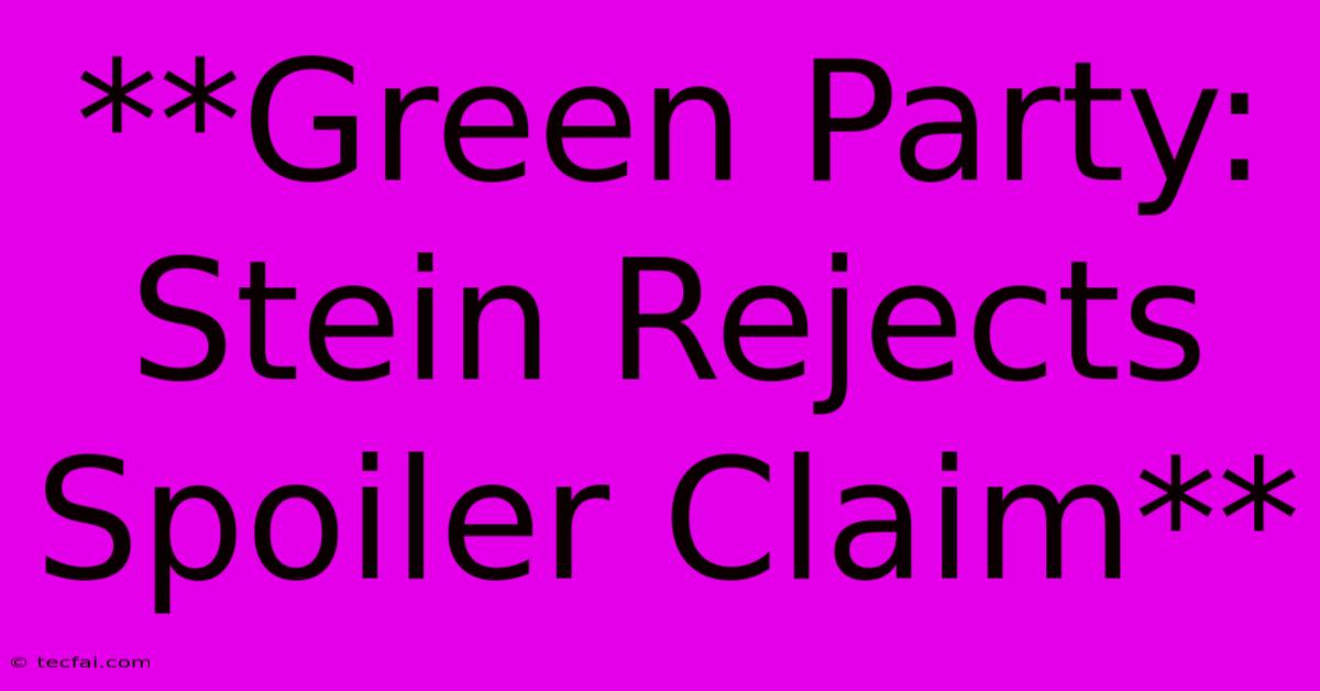 **Green Party: Stein Rejects Spoiler Claim** 