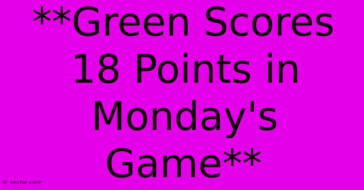 **Green Scores 18 Points In Monday's Game**