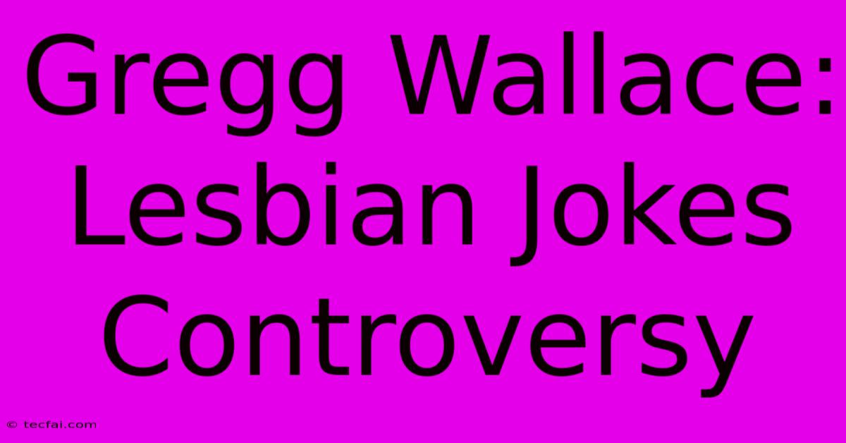 Gregg Wallace: Lesbian Jokes Controversy