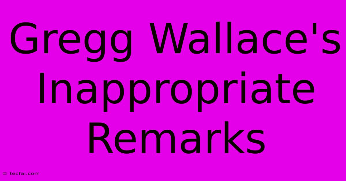 Gregg Wallace's Inappropriate Remarks