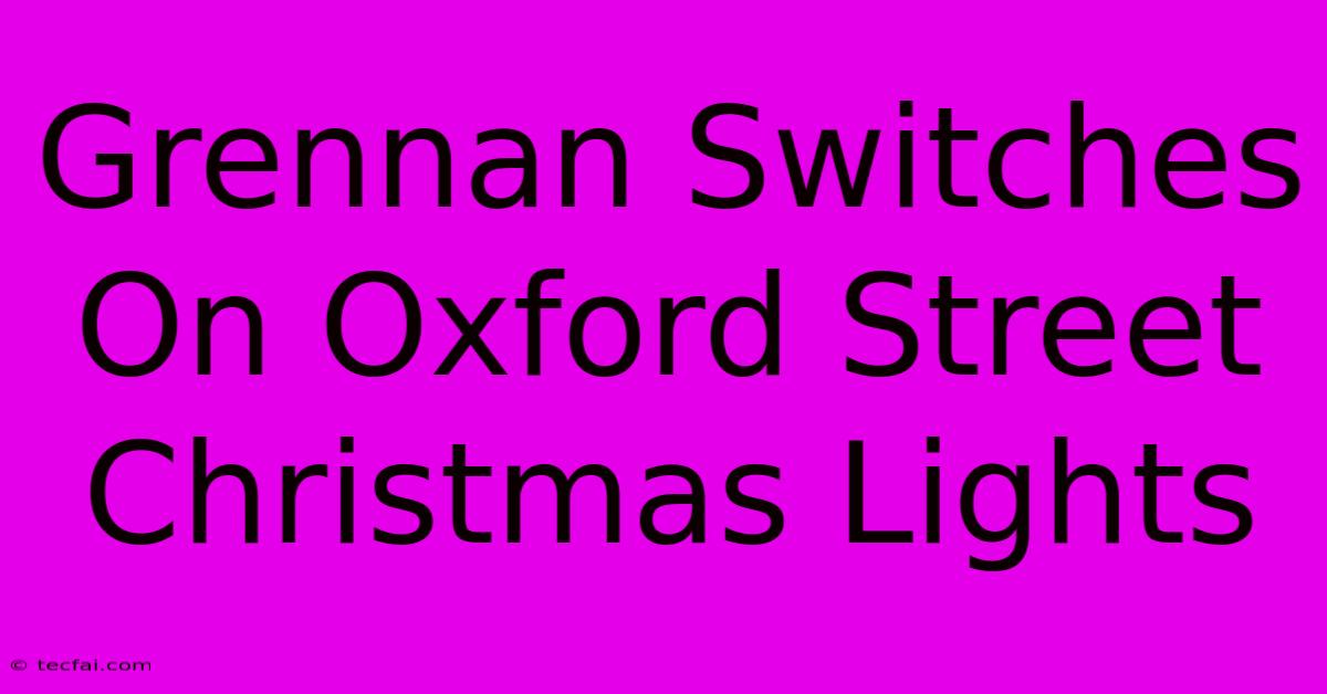 Grennan Switches On Oxford Street Christmas Lights