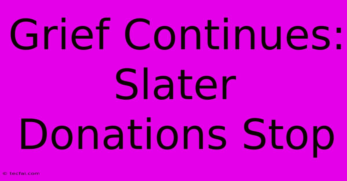 Grief Continues: Slater Donations Stop