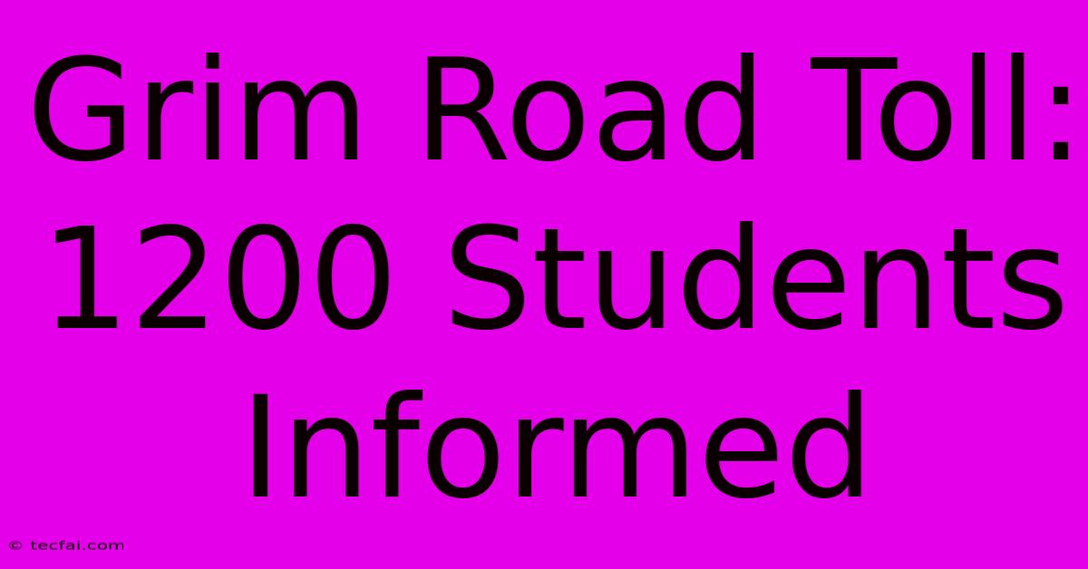 Grim Road Toll: 1200 Students Informed