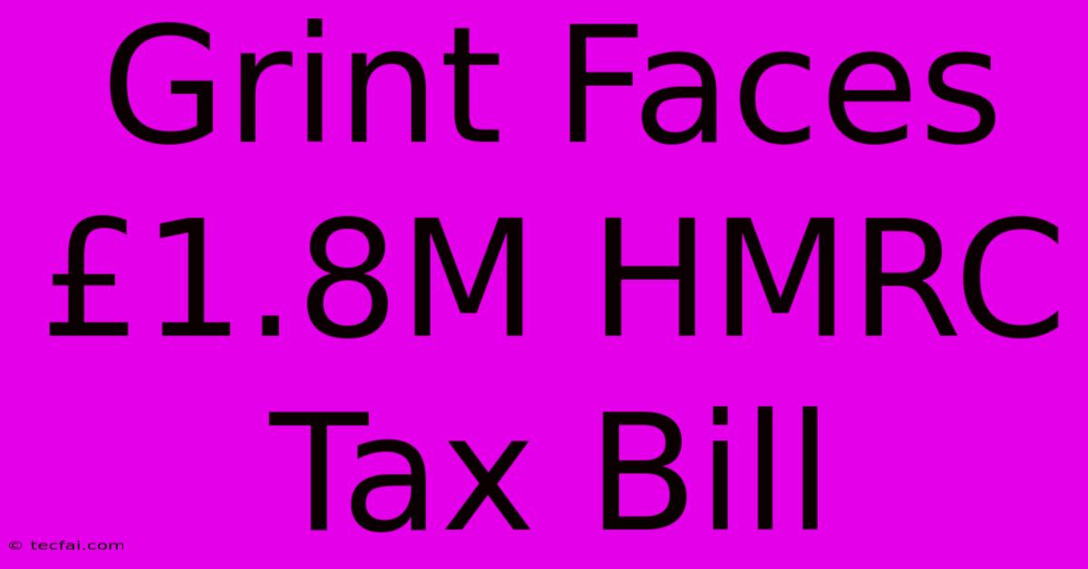 Grint Faces £1.8M HMRC Tax Bill