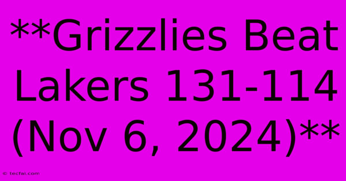 **Grizzlies Beat Lakers 131-114 (Nov 6, 2024)**