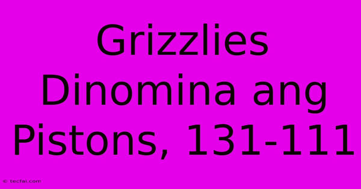 Grizzlies Dinomina Ang Pistons, 131-111