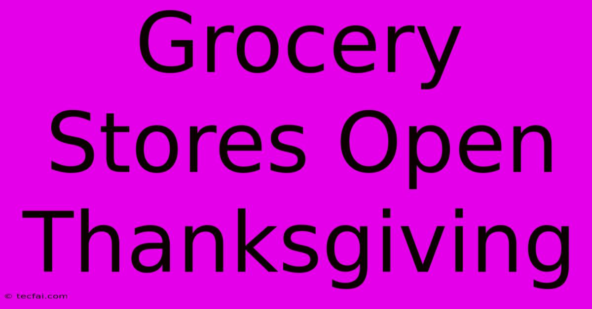 Grocery Stores Open Thanksgiving