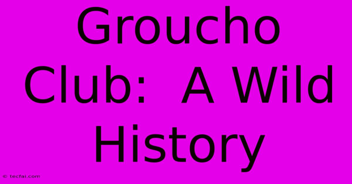 Groucho Club:  A Wild History