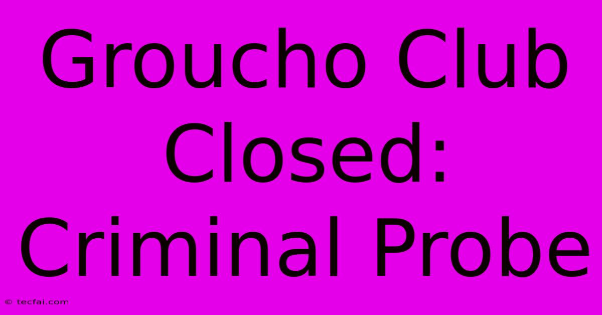 Groucho Club Closed: Criminal Probe