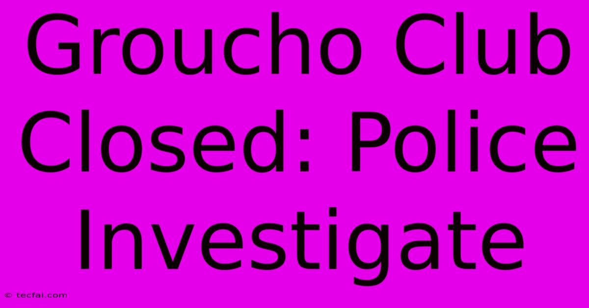 Groucho Club Closed: Police Investigate