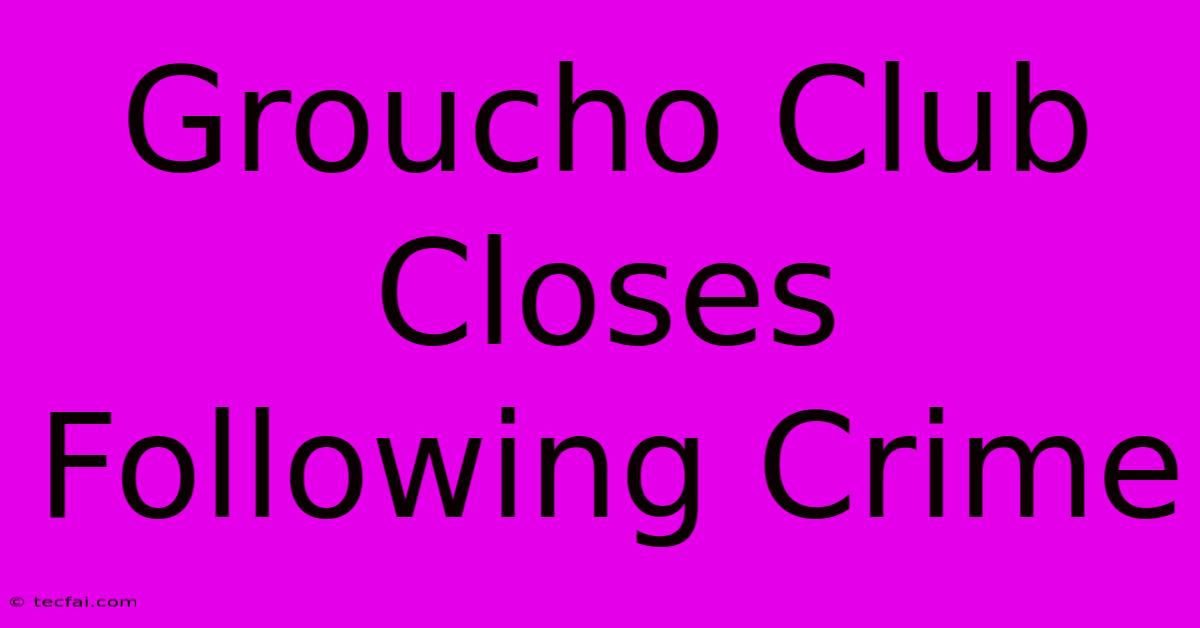 Groucho Club Closes Following Crime