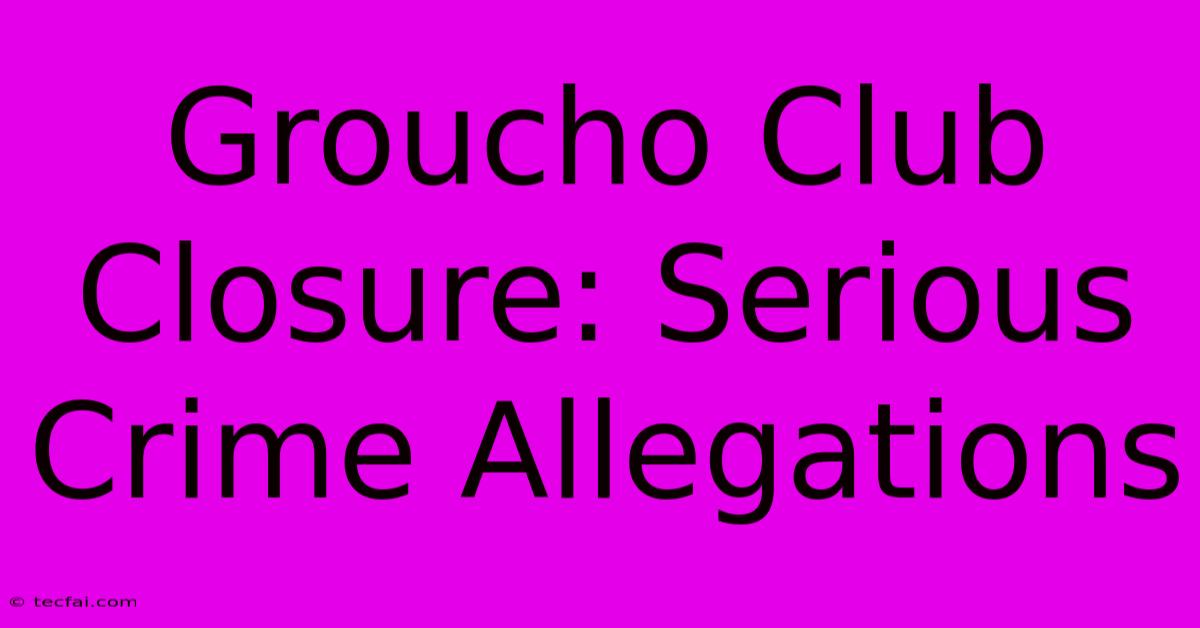 Groucho Club Closure: Serious Crime Allegations